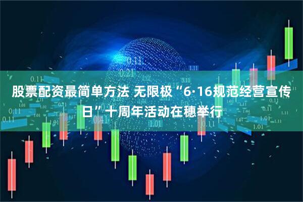 股票配资最简单方法 无限极“6·16规范经营宣传日”十周年活动在穗举行